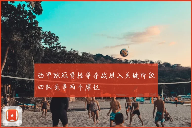 西甲欧冠资格争夺战进入关键阶段四队竞争两个席位
