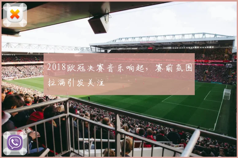 2018欧冠决赛音乐响起，赛前氛围拉满引发关注